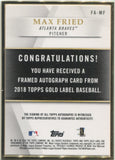 2018 Max Fried Topps Gold Label FRAMED ROOKIE AUTO AUTOGRAPH #FA-MF Atlanta Braves