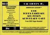 2025 Cal Ripken Jr. Topps 1990 TOPPS ALL-STARS AUTOGRAPH AUTO #90AS-CR Baltimore Orioles